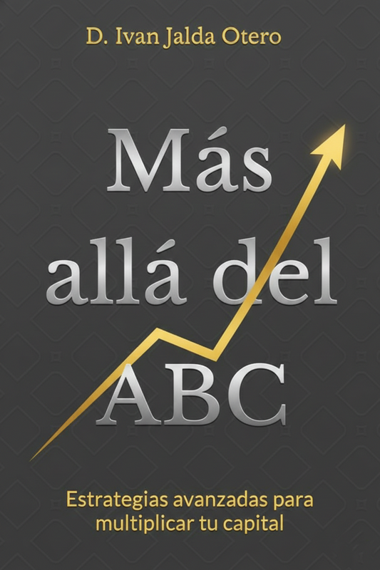 Beyond the ABCs: Advanced Strategies to Multiply Your Capital (Digital Version) (Spanish version)